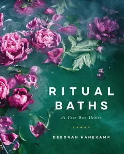 Ritual Baths: Be Your Own Healer by Deborah Hanekamp [Hardback Book]