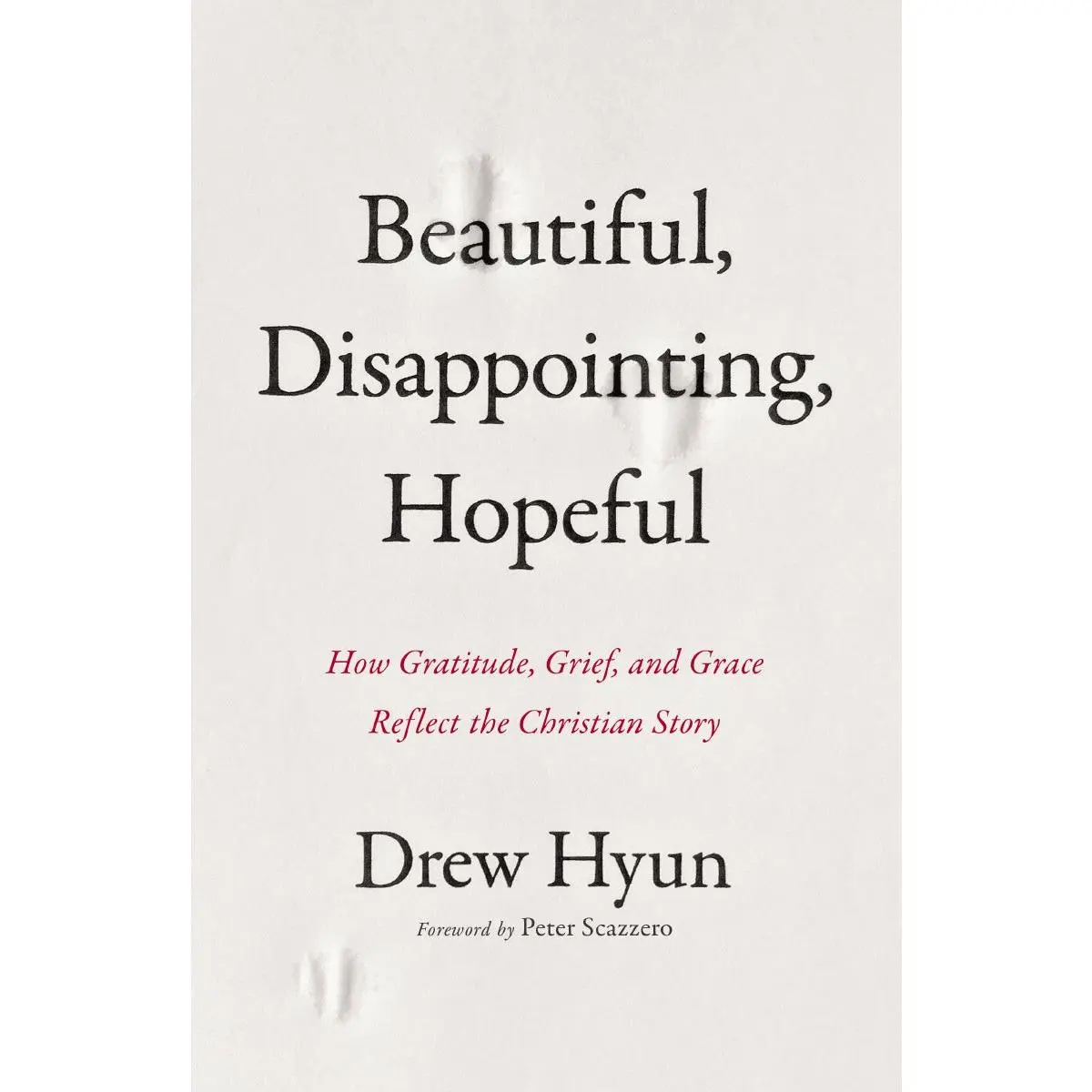 Beautiful, Disappointing, Hopeful: How Gratitude, Grief, and Grace Reflect the Christian Story