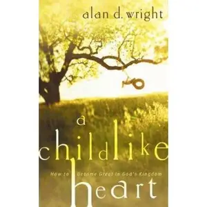 USED Book - A Childlike Heart: How to Become Great in God's Kingdom by Alan D. Wright (Paperback) - english