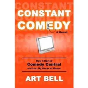 USED-Constant Comedy: How I Started Comedy Central and Lost My Sense of Humor by Bell, Art (Hardcover)