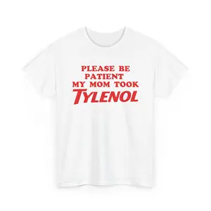 Please Be Patient My Mom Took Tylenol Funny T-Shirt