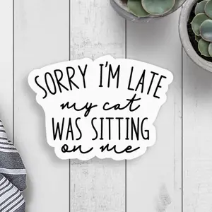Sorry I'm Late My Cat Was Sitting On Me Sticker
