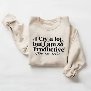 I Cry a Lot, But I Am So Productive Sweatshirt, It's an Art, Mental Health Sweatshirt