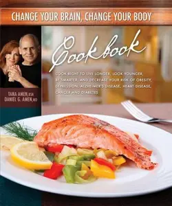 USED-Change Your Brain, Change Your Body Cookbook: Eat Right to Live Longer, Look Younger, Be Thinner, and Decrease Your Risk of Obesity, Depression, ... Disease, Heart Disease, Cancer, and Diabetes by Daniel G. Amen (Hardcover)