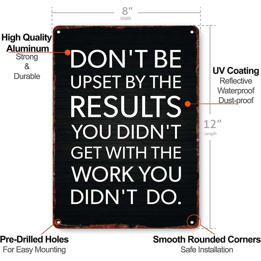 12x8 Inch Aluminum Metal Sign, Motivational Inspirational Wall Decor - "Don't Be Upset By The Results You Didn't Get With The Work You Didn't Do" Office/Gym/Home Wall Art Rustic Farmhouse Design Wood Sign Wooden Home Sign