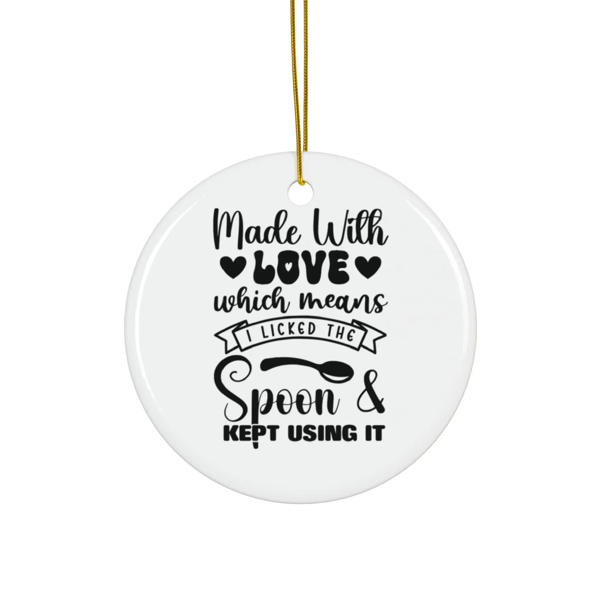 MADE WITH LOVE WHICH MEANS I LICKED THE SPOON AND KEPT USING IT ORNAMENT