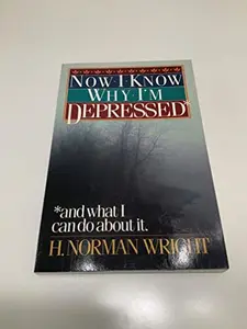 USED-Now I Know Why I'm Depressed and What I Can Do About It by H. Norman Wright (Paperback)