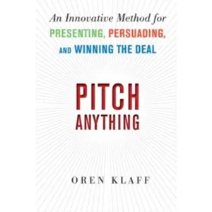 Pitch Anything: An Innovative Method for Presenting, Persuading, and Winning the Deal -- Oren Klaff - Hardcover