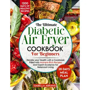 Diabetic Air Fryer Cookbook for Beginners: 1200-Days of Super Easy & Healthy Diabetics Diet Recipes with Complete Food List & Meal Planner for Type 1 & 2 Diabetes | Fits Prediabetic & Newly Diagnosed Paperback – November 20, 2023