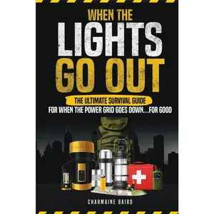 When The Lights Go Out: The Ultimate Survival Guide For When The Power Grid Goes Down...For Good