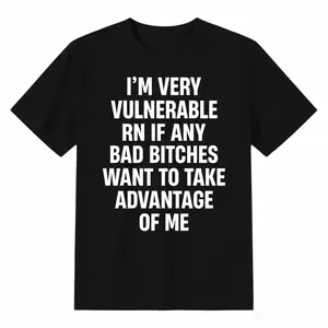 I'm Very Vulnerable RN If Any Bad Bitches Want To Take T-Shirt Men's and women's T-shirts funny graphic tees summer casual short sleeve tee