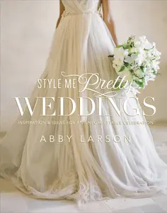 USED-Style Me Pretty Weddings: Inspiration & Ideas for an Unforgettable Celebration by Larson, Abby (Hardcover)