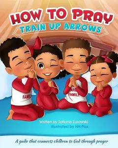 How to Pray: A guide that connects children to God through prayer -- Tatiana Zurowski, Paperback