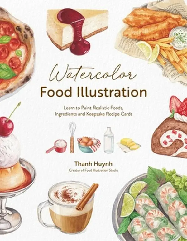 Watercolor Food Illustration Book - English Tutorials for Recipe Cards, Dazzling Lifelike Images, Learn to Paint Realistic Foods & Ingredients, Thanh Huynh, Paperback, 8.9" h x 6.9" l x 0.5" w