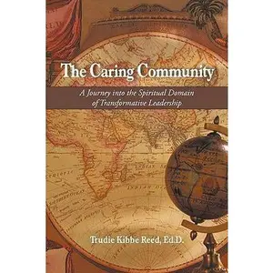 USED-The Caring Community: A Journey Into the Spiritual Domain of Transformative Leadership by Trudie Kibbe Reed, Ed D. (Paperback)