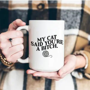 My Cat Said You're A Bitch Mug, Funny Cat Mug For Her, Cat Dad, Cat Mom Gift, Coffee Ceramic Mug, Grumpy Cat Mug Dishwasher Microwave Safe