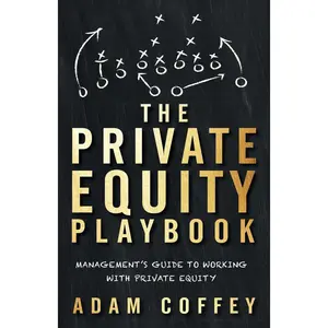 The Private Equity Playbook: Management's Guide to Working with Private Equity