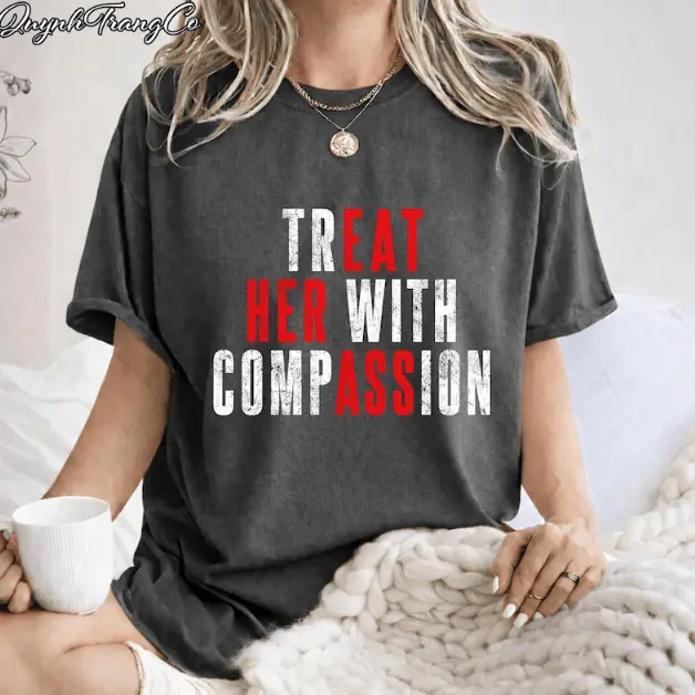 Treat Her With Compassion T-Shirt, Funny Adult Humor Gift, Sarcastic Relationship Graphic Tee, Meme Couple Shirt