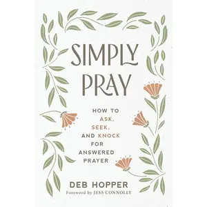 Simply Pray: How to Ask, Seek, and Knock for Answered Prayer