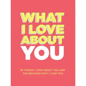 What I Love About You: 30 Things I Love About You and the Reasons Why I Love You Fill-in-the-Blank  Book. Anniversary Gifts for Couples, Her and Him (What I Love About You Series Books) - Paperback
