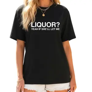 100%cotton Liquor Yeah If She'll Let Me Funny Unhinged Adult Humor Meme T-Shirt