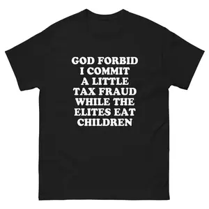 God Forbid I Commit A Little Tax Fraud Shirt, Funny Sarcastic Meme T-Shirt, Ironic Shitpost Graphic Tee, Trendy Unisex Humor Top