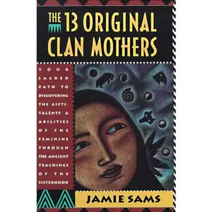 The Thirteen Original Clan Mothers: Your Sacred Path to Discovering the Gifts, Talents, and Abilities of the Feminin by Jamie Sams [Paperback Book]