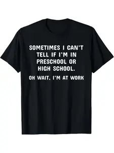 Funny Work Humor Menswear T-Shirt, "Sometimes I Can't Tell If I'm In Preschool Or High School. Oh Wait, I'm At Work" Graphic Print, Casual Short Sleeve Tee