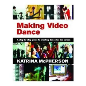 USED-Making Video Dance: A Step-by-Step Guide to Creating Dance for the Screen by Katrina McPherson (Paperback)