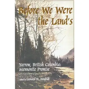 USED-Before We Were the Lands: Yarrow, British Columbia: Mennonite Promise by Leonard Neufeldt (Paperback)