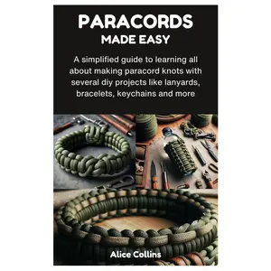 PARACORDS MADE EASY: A simplified guide to learning all about making paracord knots with several diy projects like lanyards, bracelets, keychains and more Paperback – August 28, 2024