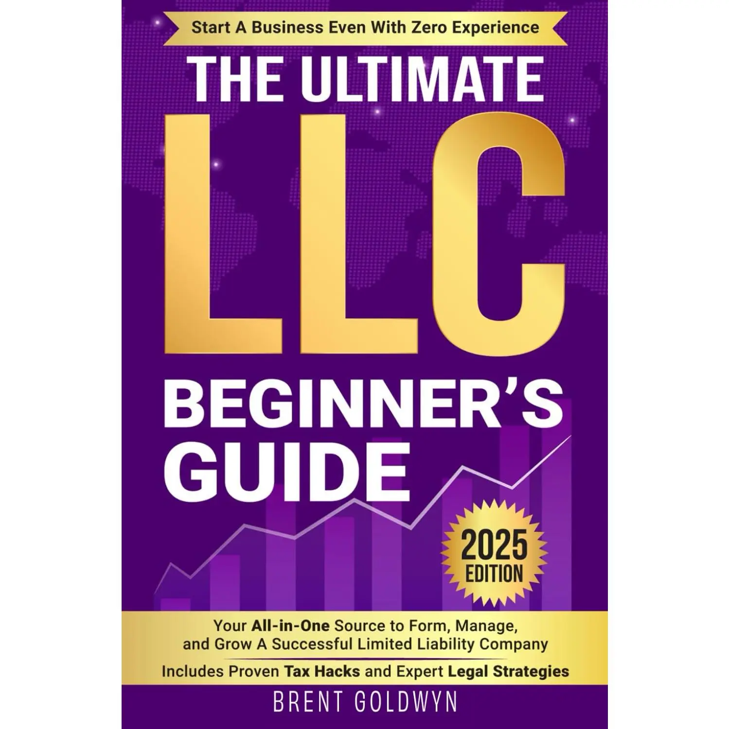 The Ultimate LLC Beginner's Guide: Your All-in-One Source to Form, Manage, & Grow a Successful Limited Liability Company