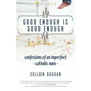 USED-Good Enough Is Good Enough: Confessions of an Imperfect Catholic Mom by Duggan, Colleen (Paperback)