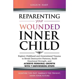 Reparenting Your Wounded Inner Child: Explore Childhood and Generational Trauma to Break Destructive Patterns, Build Emotional Strength, and Achieve ... 7 Empowering Steps (Heal, Grow, & Thrive) Paperback – January 9, 2024