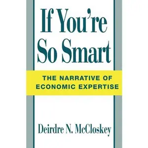USED-If You're So Smart: The Narrative of Economic Expertise by McCloskey, Deirdre Nansen (Hardcover)