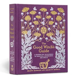 The Good Witch's Guide: A Modern-Day Wiccapedia of Magickal Ingredients and Spells Volume 2 (Modern-Day Witch #2)