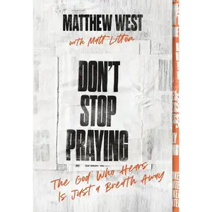 Don't Stop Praying: The God Who Hears Is Just a Breath Away (a 40 Day Prayer Journey) -- Matthew West - Paperback