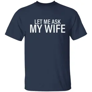 Funny Let Me Ask My Wife Tee – Sarcastic Husband T-Shirt for Men, Comedy Marriage Quote Shirt, Great Gift for Anniversaries, Father’s Day & Everyday Casual Wear