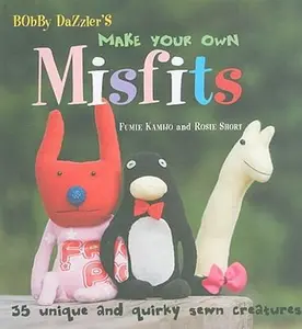 USED-Bobby Dazzler's Make Your Own Misfits: 35 Unique and Quirky Sewn Creatures by Fumie Kamijo (Paperback)