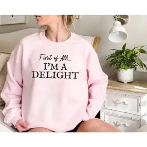 First of All I'm a Delight T-shirt, Sweatshirt, Hoodie, Funny Women's Sweathirt, For Mom Funny Teacher T shirt, Sarcastic Sweatshirt,Cute Sarcastic Hoodie