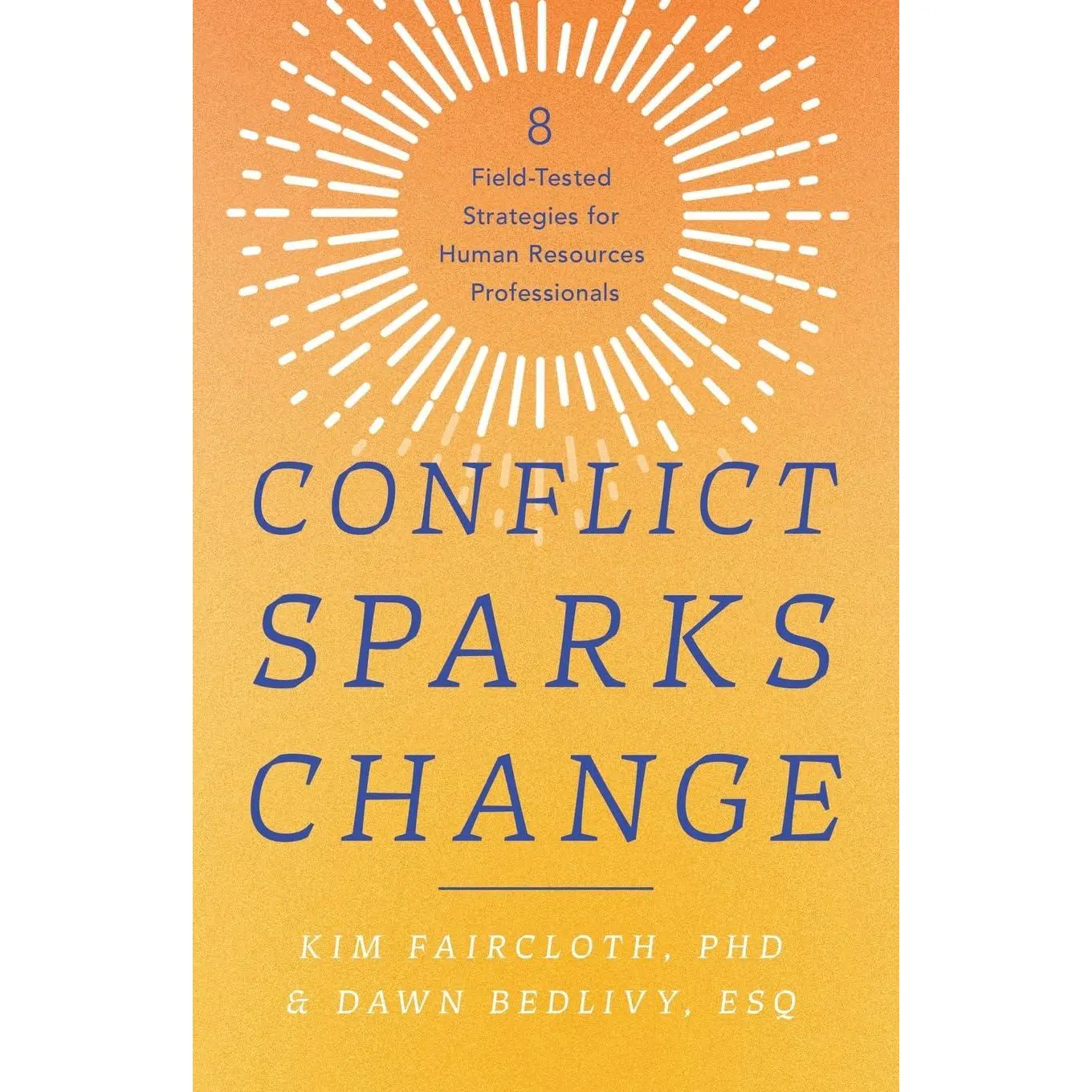 Conflict Sparks Change: 8 Field-Tested Strategies for Human Resources Professionals
