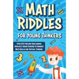 Math Riddles for Young Thinkers (Kids Ages 6-8 | 9-12): Over 200 Fun and Challenging Riddles & Brain Teasers to Enhance Math Skills and Smart Thinking