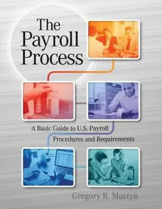 USED-The Payroll Process: A Basic Guide to U.S. Payroll Procedures and Requirements by Mostyn, Gregory (Paperback)