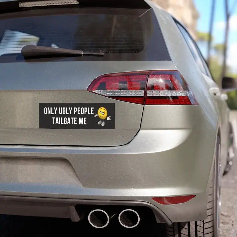 Only Ugly People Tailgate Me, Bumper Sticker, Silly Car Bumper Sticker, Car Magnet Bumper Sticker
