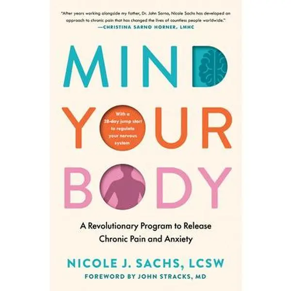 Mind Your Body: A Revolutionary Program with Evidence-Based Practices, Journalspeak Method & Mindbody Medicine for Chronic Pain Relief - Nicole J. Sachs, Hard Cover Book (Psychology & Relationships Humanities & Social Sciences), People With Anxiety, Relea