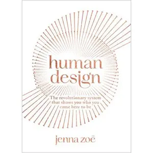 Human Design: The Revolutionary System That Shows You Who You Came Here to Be -- Jenna Zoe - Paperback