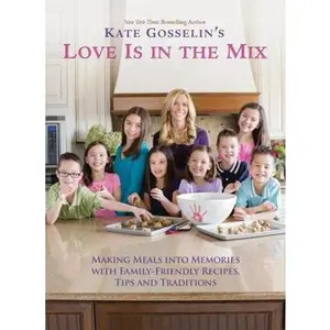 USED-Kate Gosselin's Love Is in the Mix: Making Meals Into Memories with Family-Friendly Recipes, Tips and Traditions by Gosselin, Kate (Hardcover)