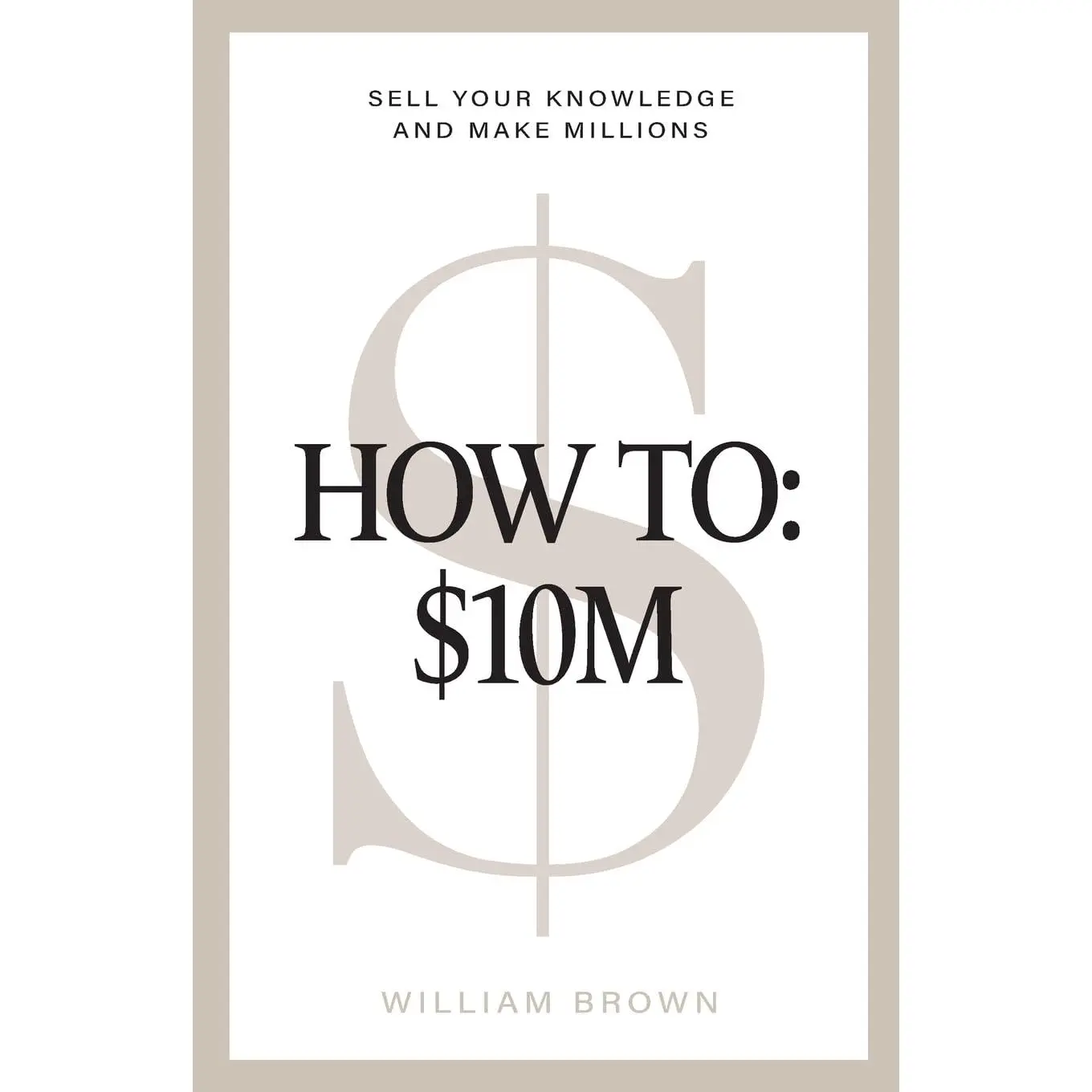 How To: $10M: Sell Your Knowledge And Make Millions