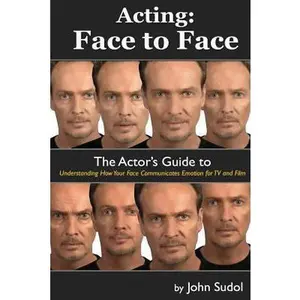 USED-Acting Face to Face: The Actor's Guide to Understanding how Your Face Communicates Emotion for TV and Film by Sudol, John (Paperback)