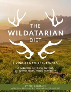 USED-The Wildatarian Diet: Living as Nature Intended: A Customized Nutritional Approach for Optimal Health, Energy, and Vitality by Teri Cochrane (Paperback)